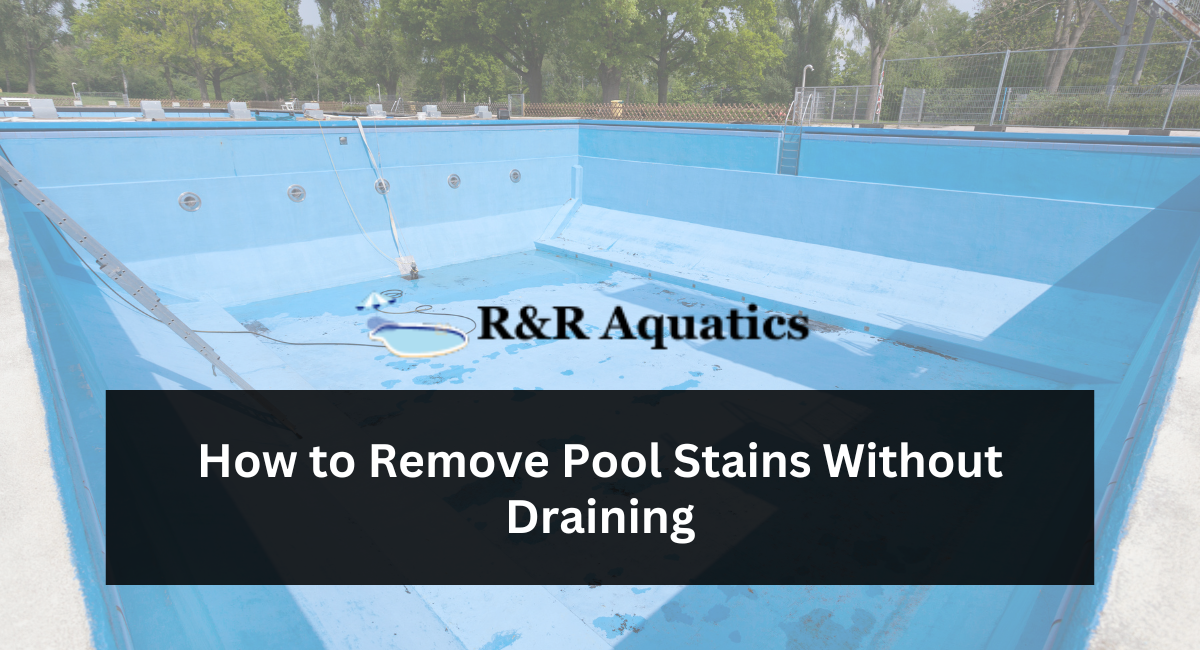 How to Remove Pool Stains Without Draining